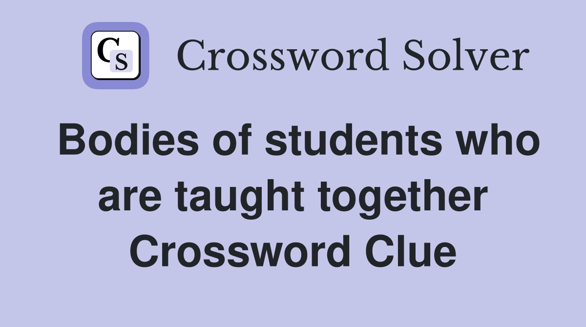 Bodies of students who are taught together Crossword Clue