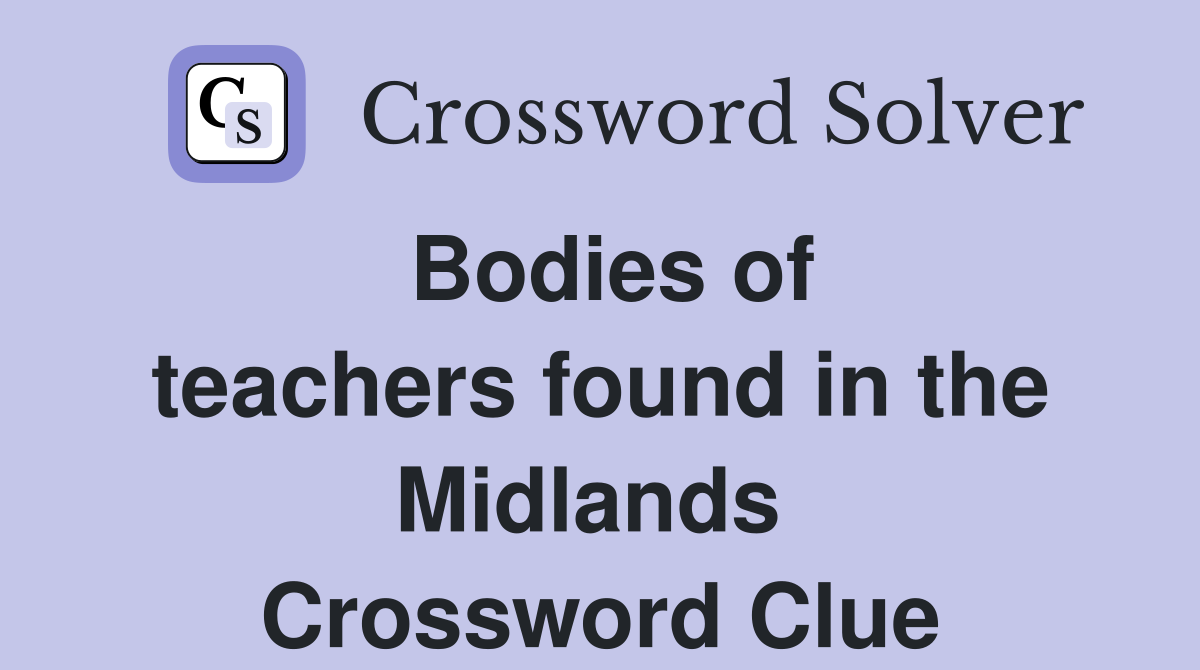 Bodies of teachers found in the Midlands  Crossword Clue