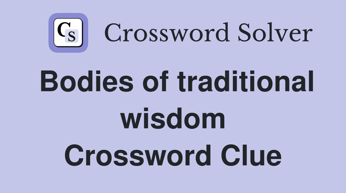 Bodies of traditional wisdom Crossword Clue