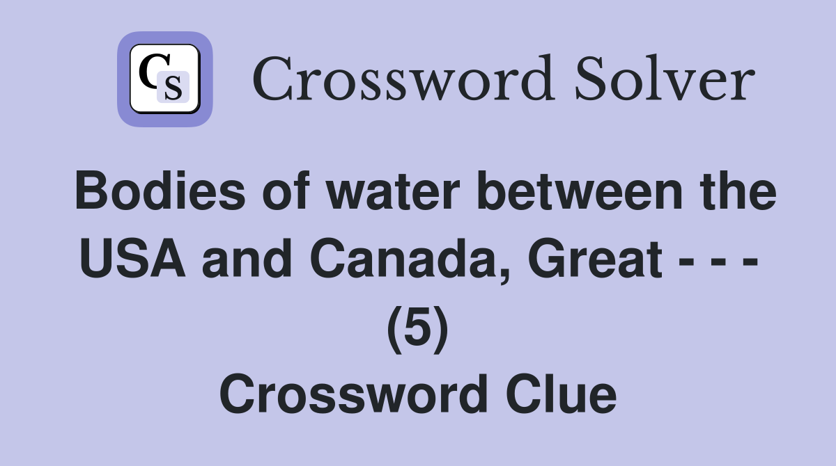 Bodies of water between the USA and Canada, Great - - - (5) Crossword Clue