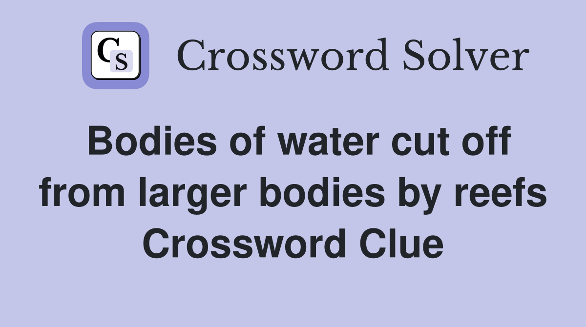Bodies of water cut off from larger bodies by reefs Crossword Clue