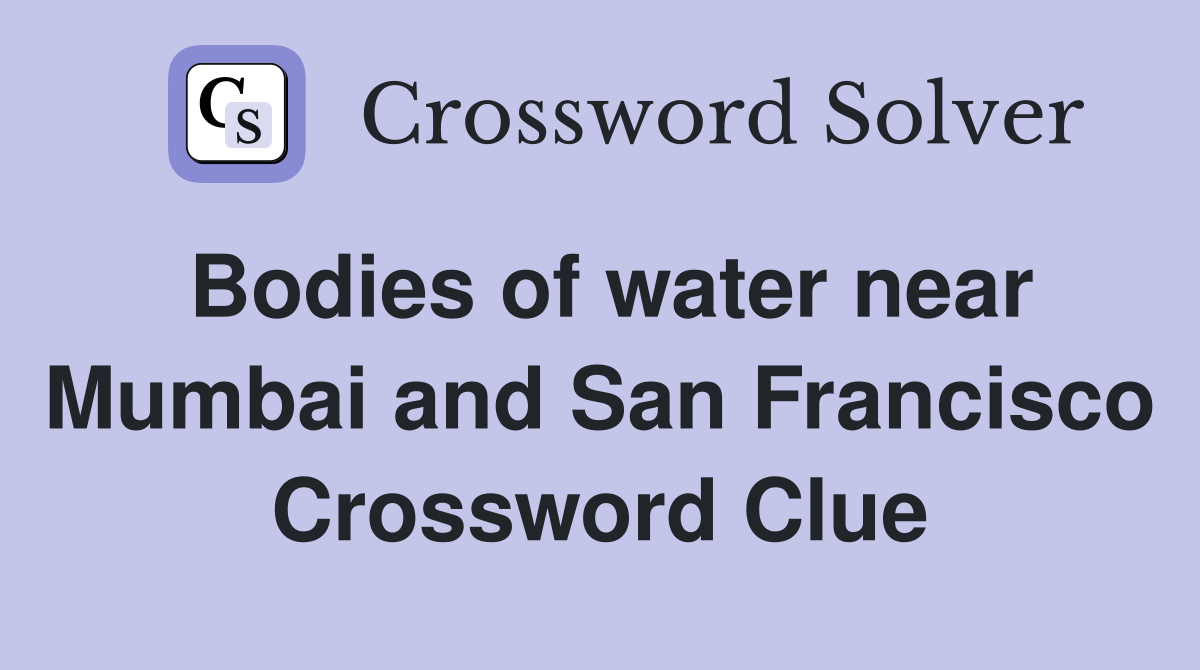 Bodies of water near Mumbai and San Francisco Crossword Clue