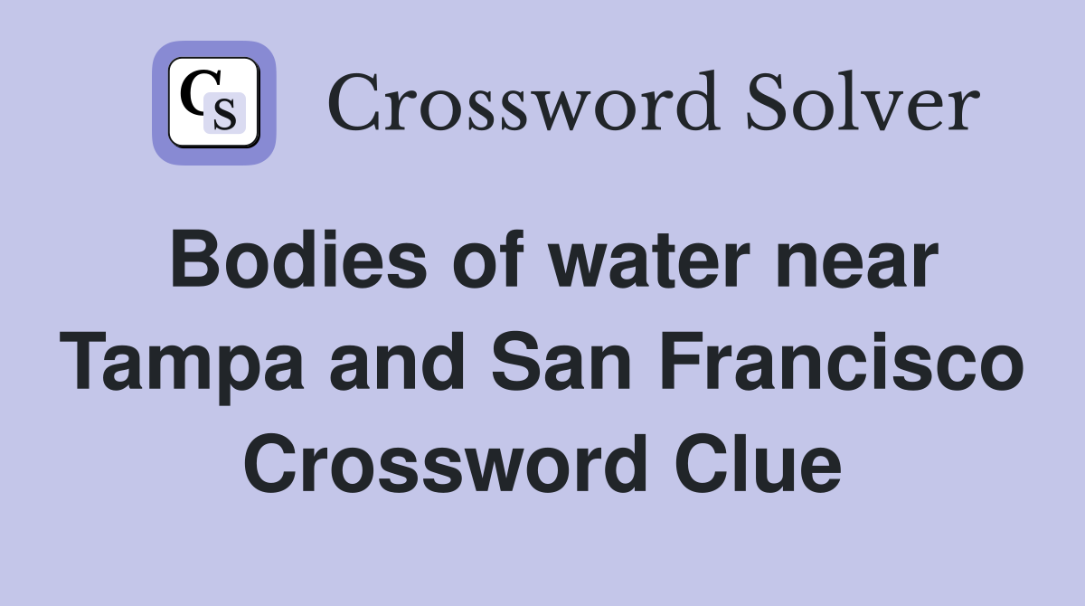 Bodies of water near Tampa and San Francisco Crossword Clue