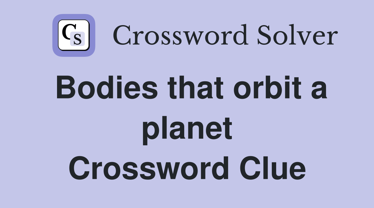 Bodies that orbit a planet Crossword Clue