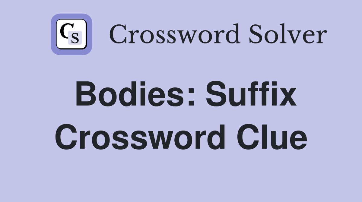 Bodies: Suffix Crossword Clue
