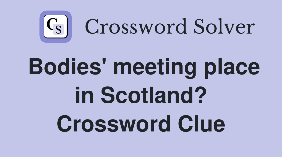 Bodies' meeting place in Scotland? Crossword Clue