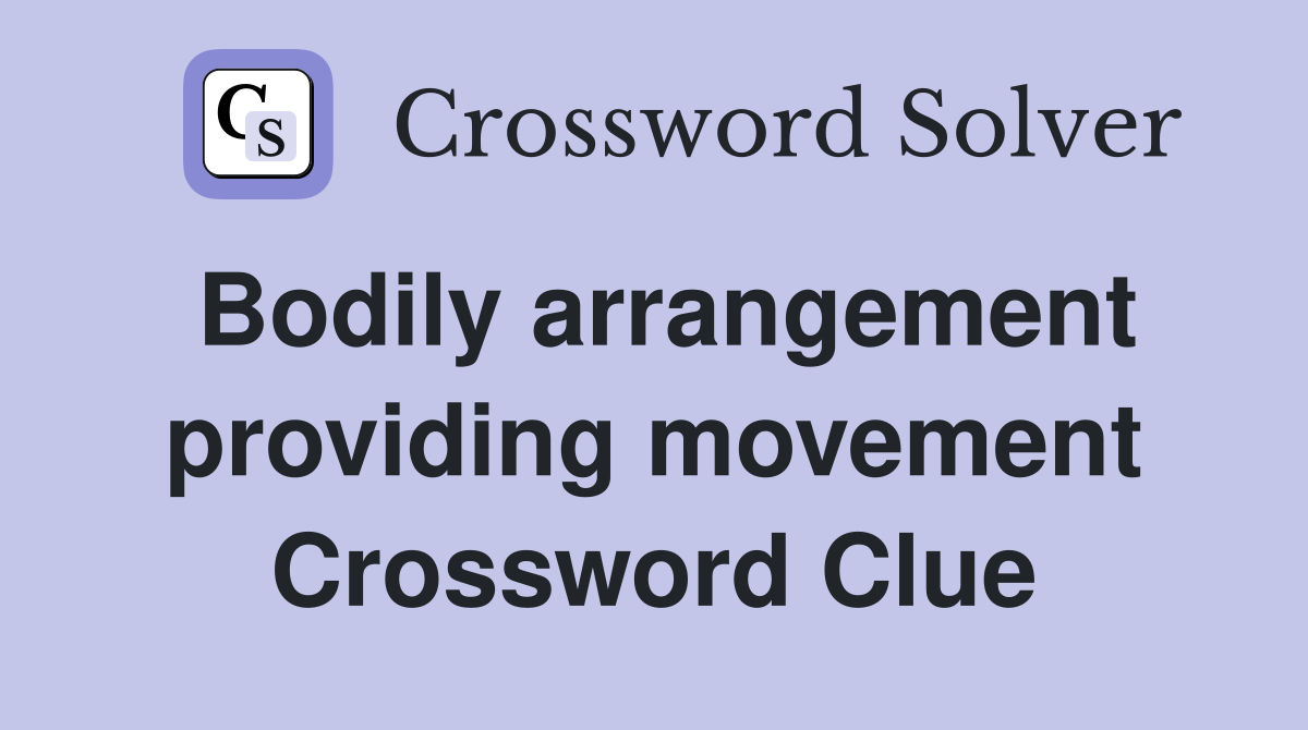 Bodily arrangement providing movement Crossword Clue