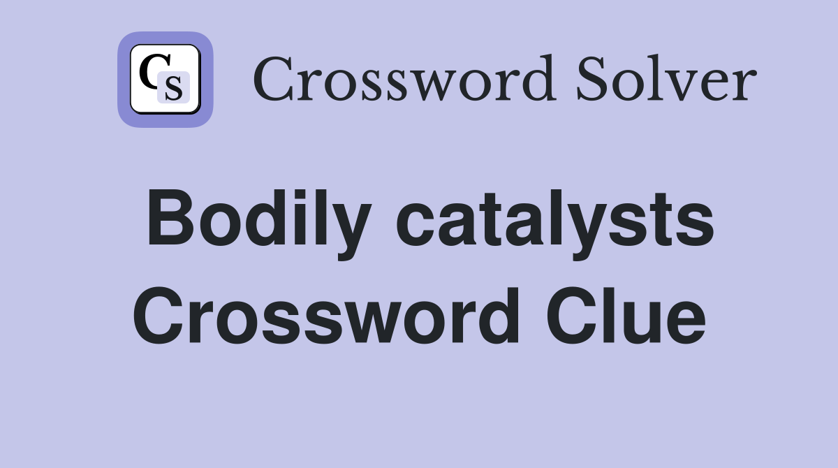 Bodily catalysts Crossword Clue