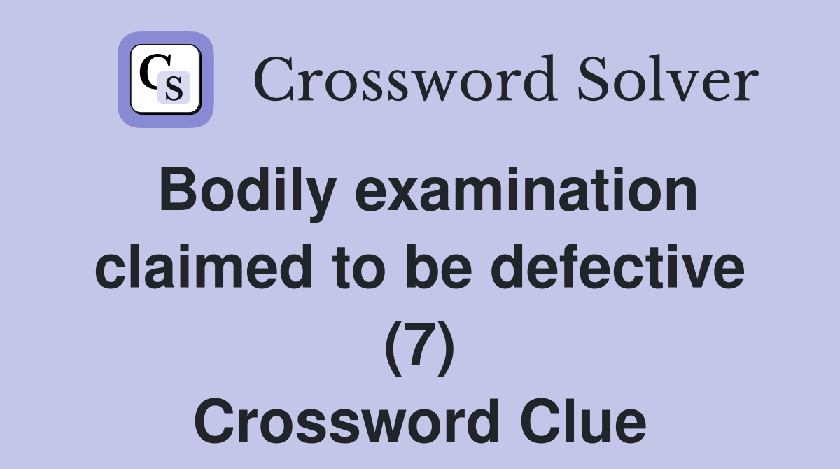 Bodily examination claimed to be defective (7) Crossword Clue