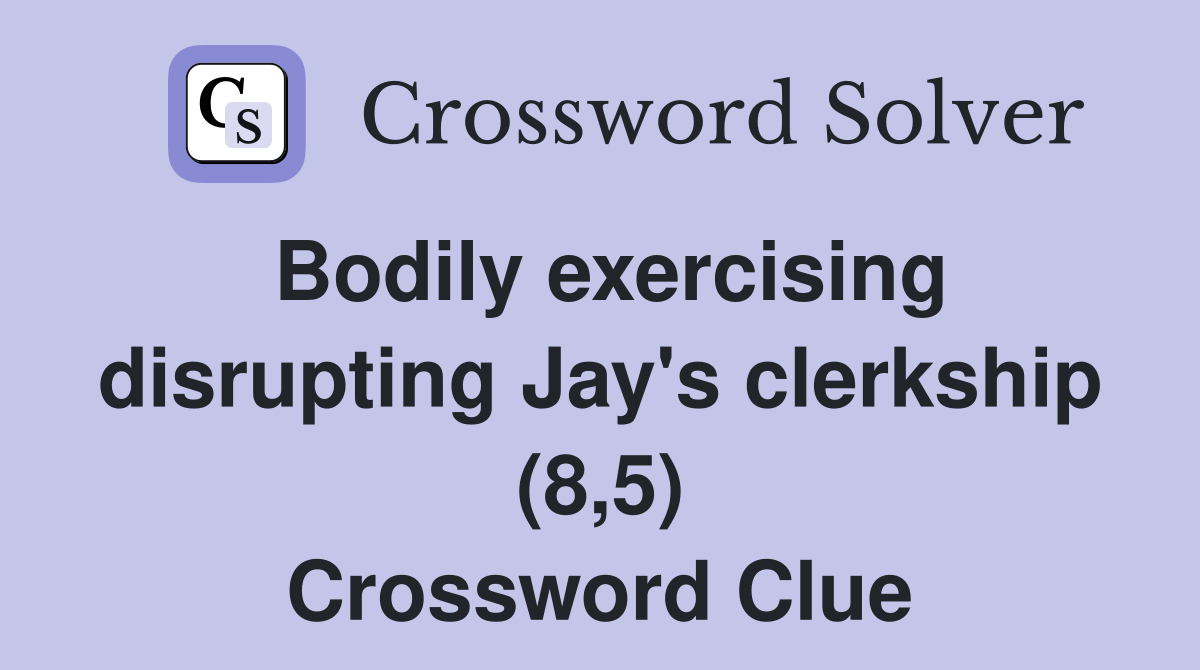 Bodily exercising disrupting Jay's clerkship (8,5) Crossword Clue