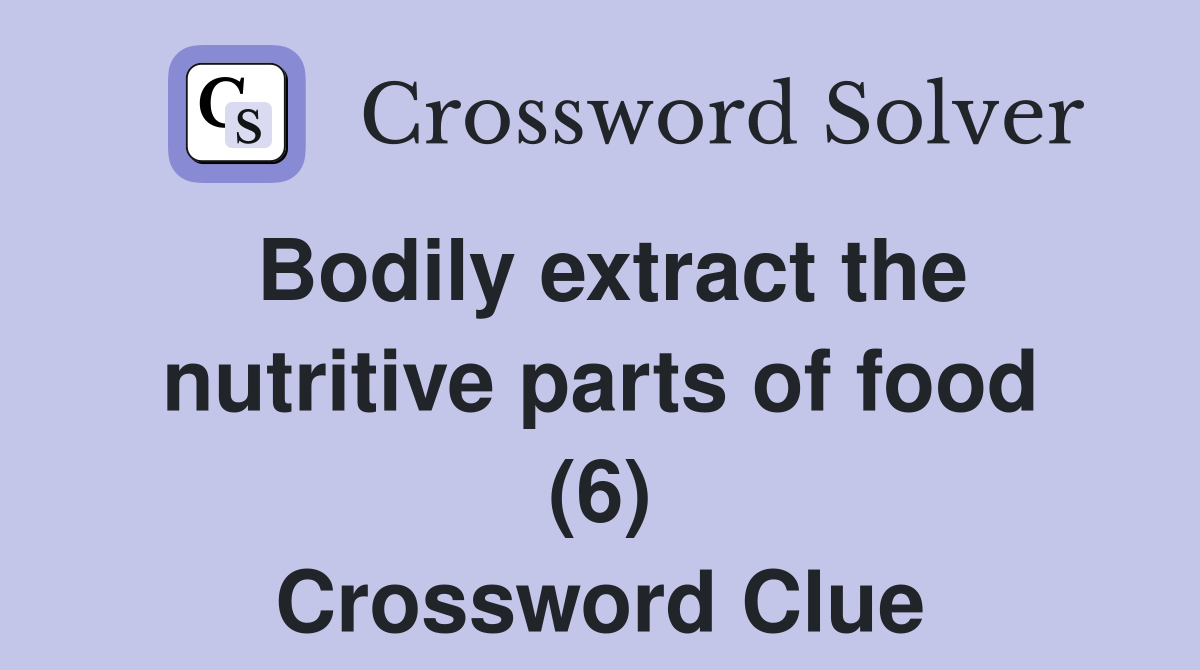 Bodily extract the nutritive parts of food (6) Crossword Clue