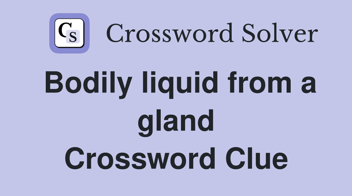 Bodily liquid from a gland Crossword Clue