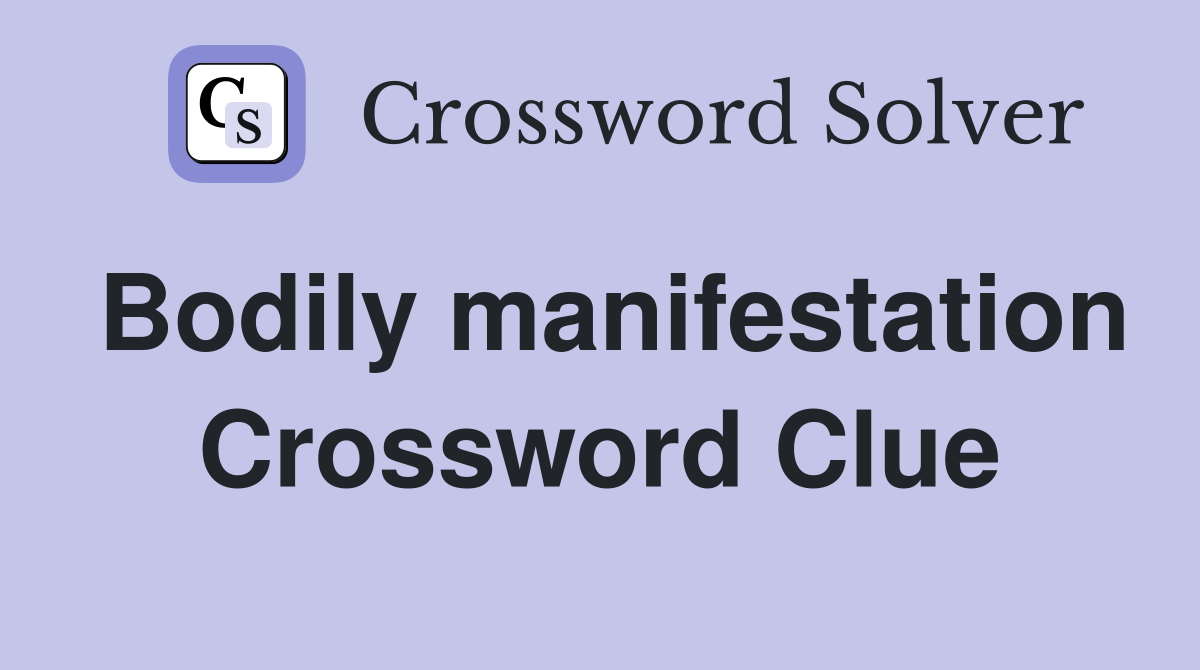 Bodily manifestation Crossword Clue