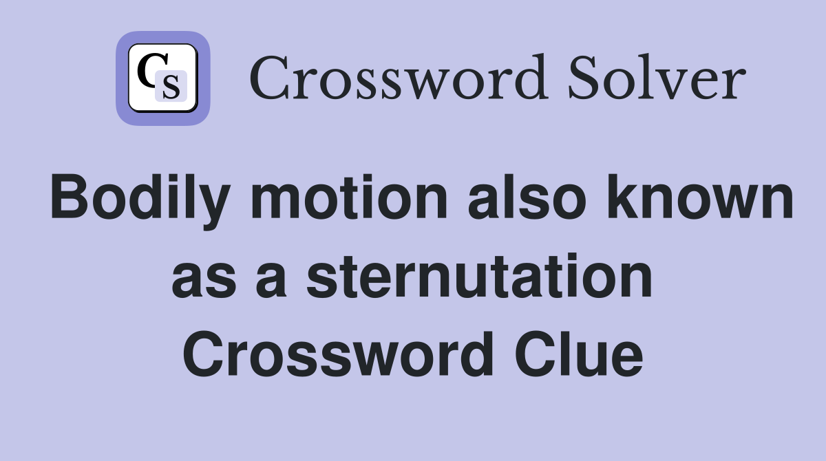Bodily motion also known as a sternutation Crossword Clue