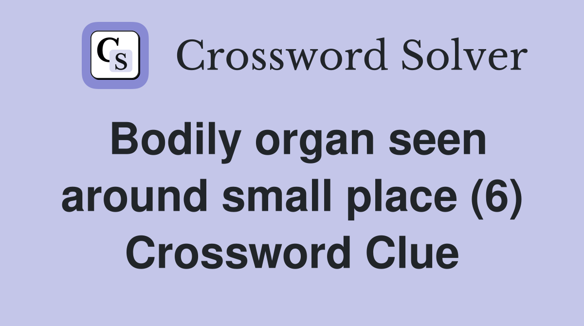 Bodily organ seen around small place (6) Crossword Clue