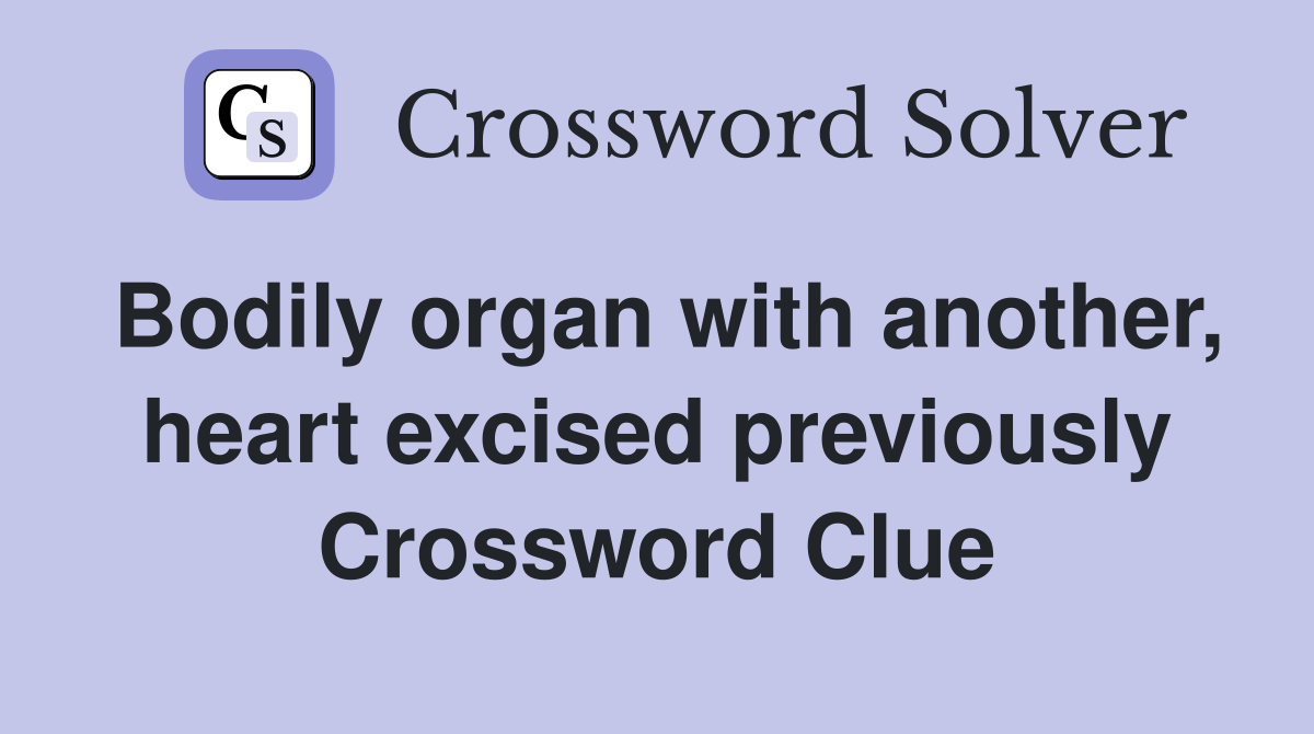 Bodily organ with another, heart excised previously Crossword Clue