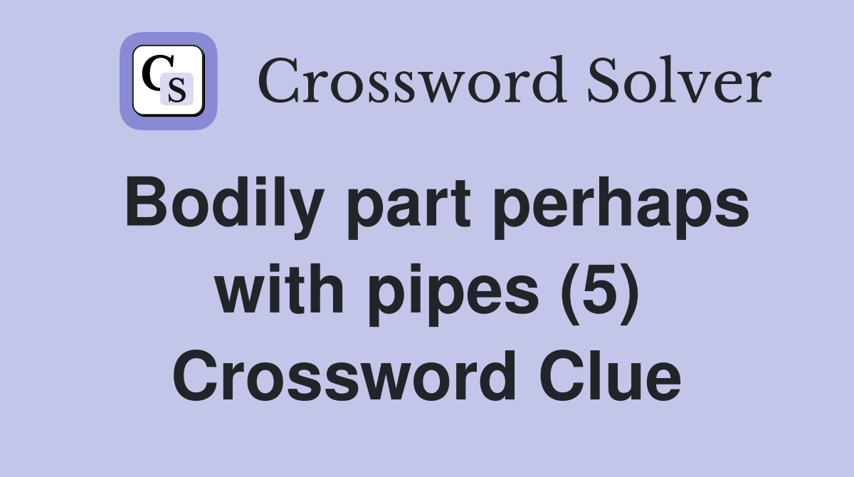 Bodily part perhaps with pipes (5) Crossword Clue