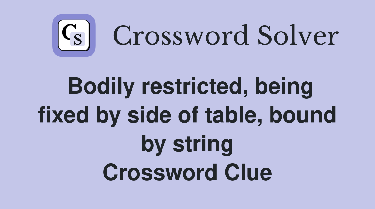 Bodily restricted, being fixed by side of table, bound by string Crossword Clue