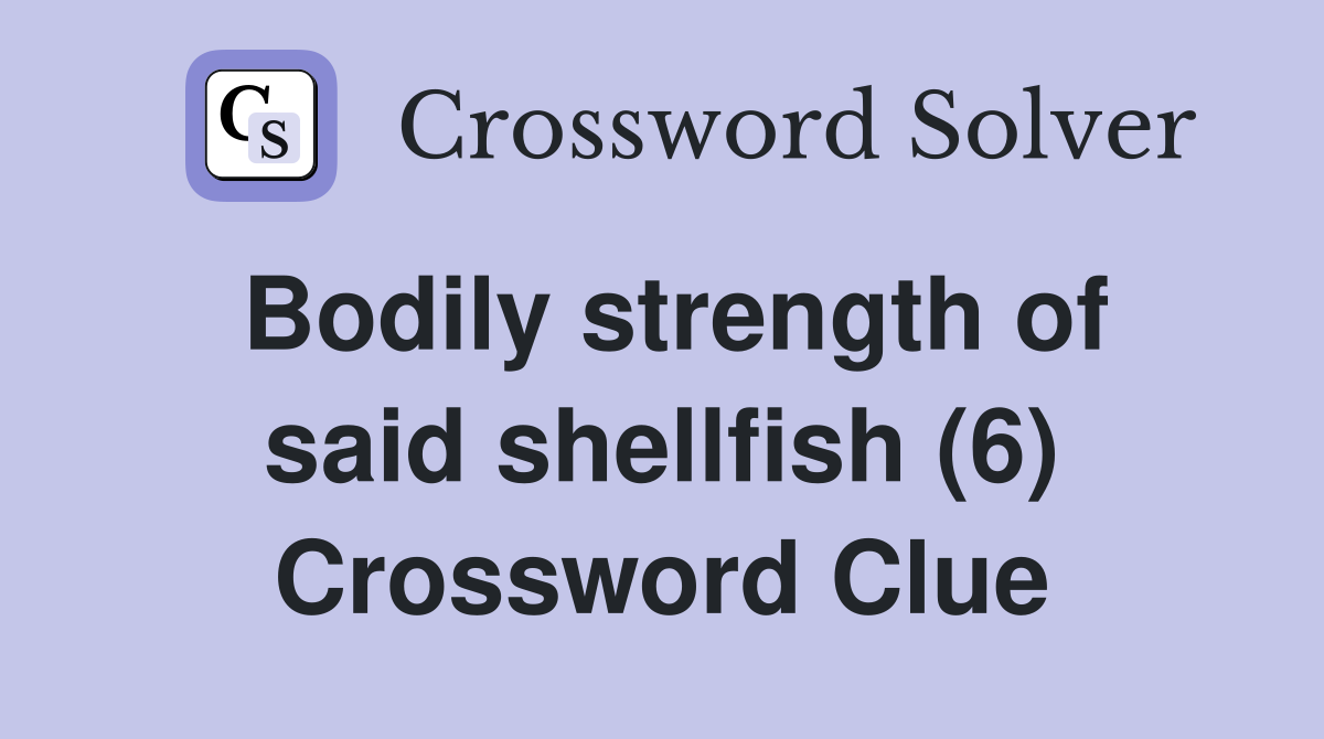 Bodily strength of said shellfish (6) Crossword Clue