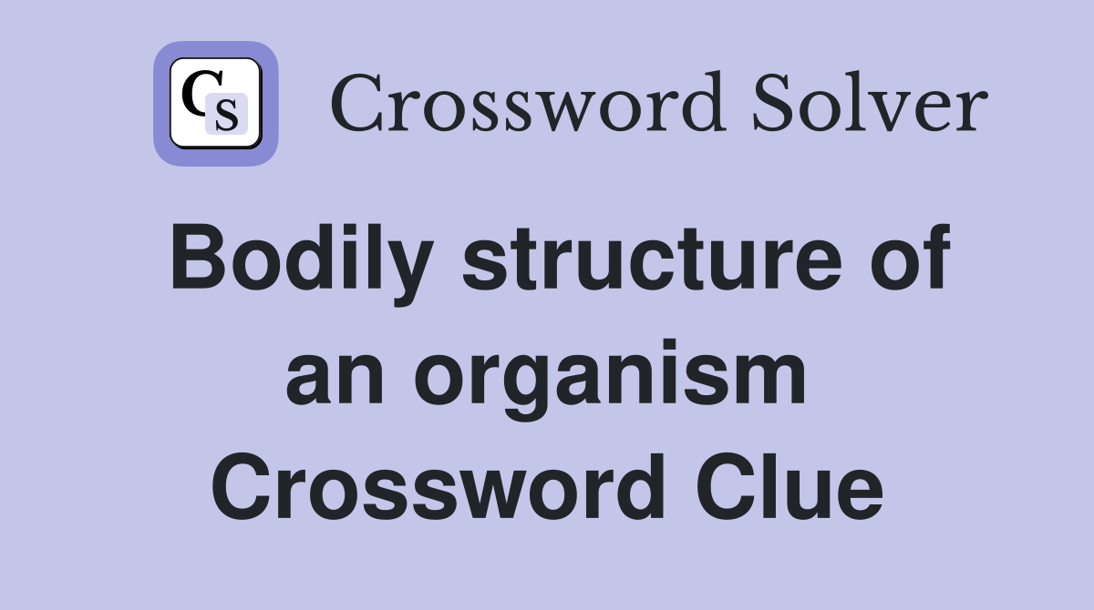 Bodily structure of an organism Crossword Clue