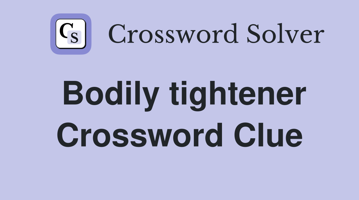 Bodily tightener Crossword Clue