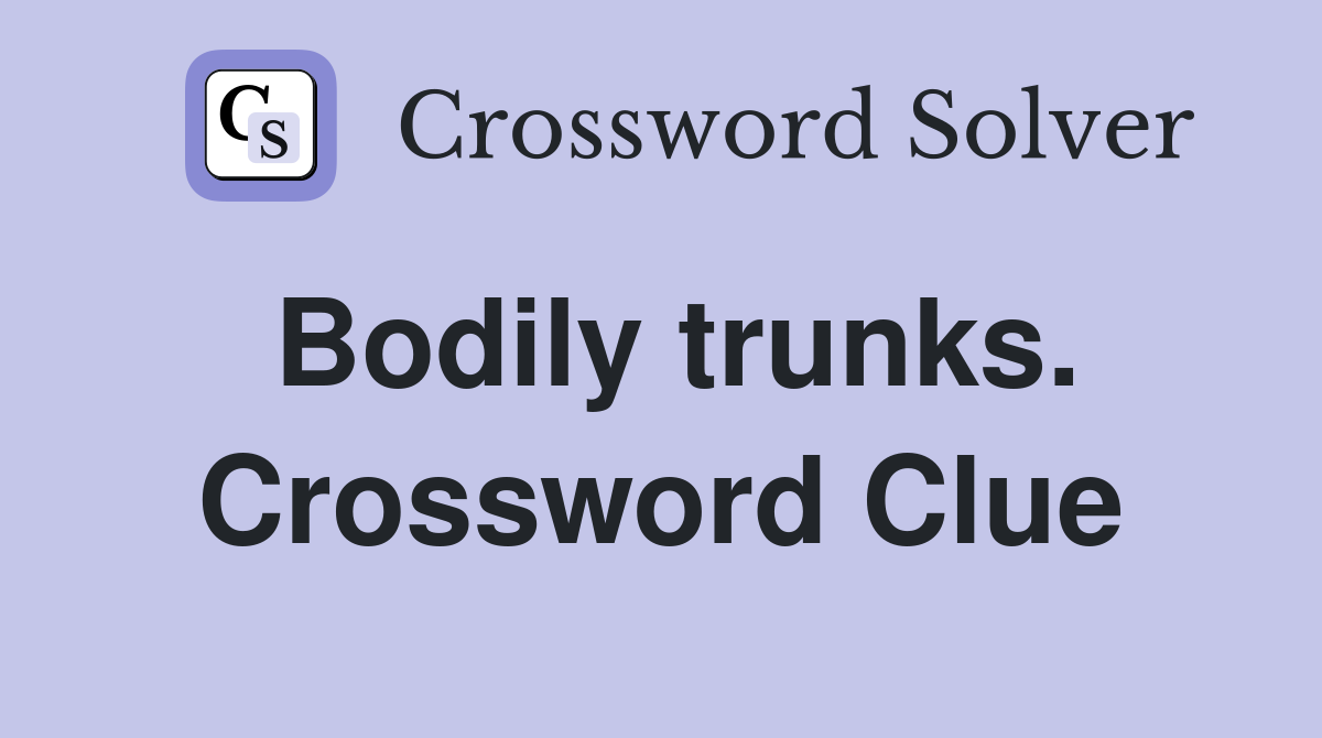 Bodily trunks. Crossword Clue