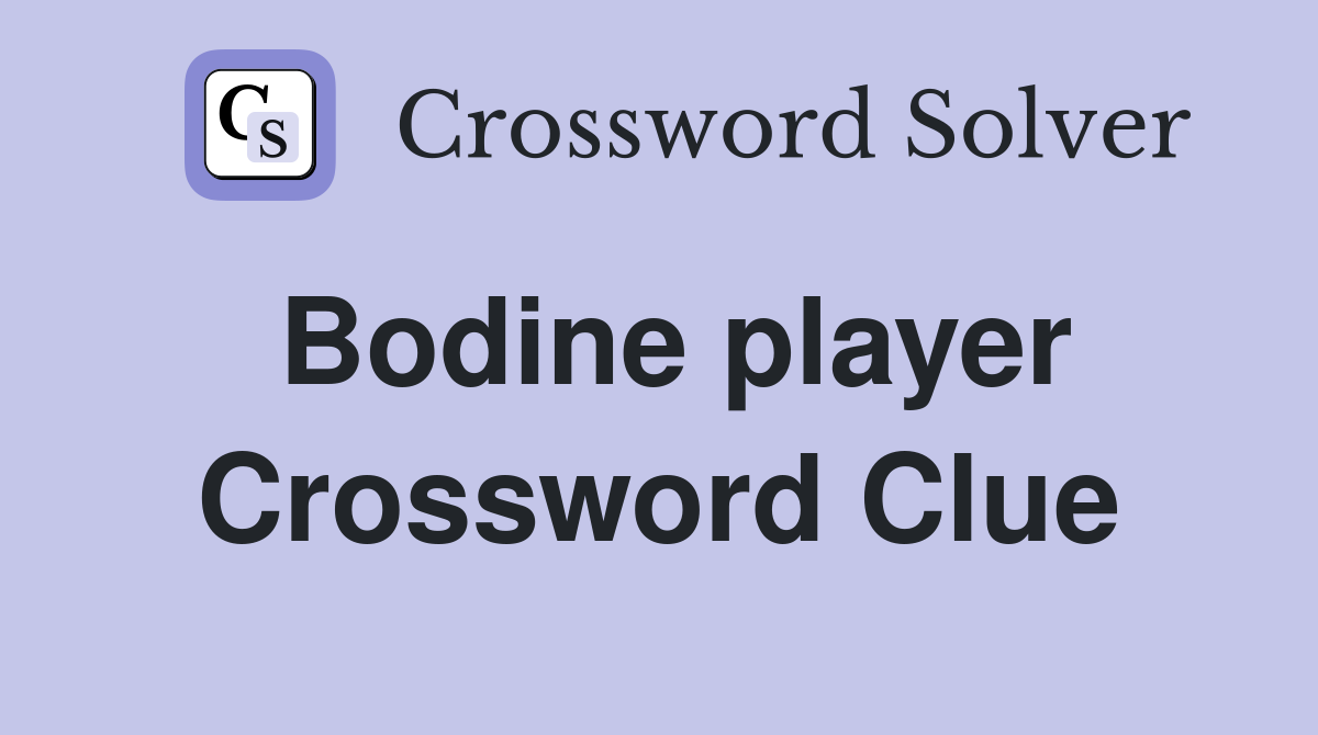 Bodine player Crossword Clue
