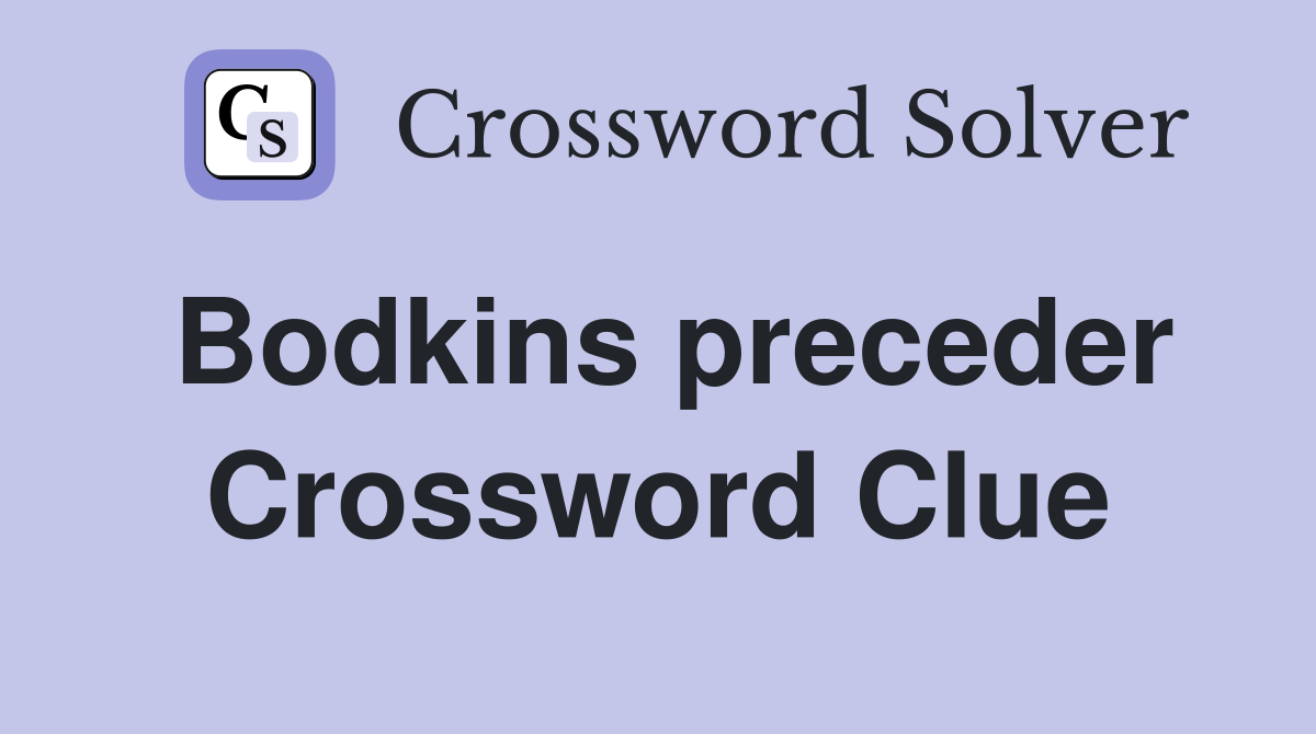 Bodkins preceder Crossword Clue