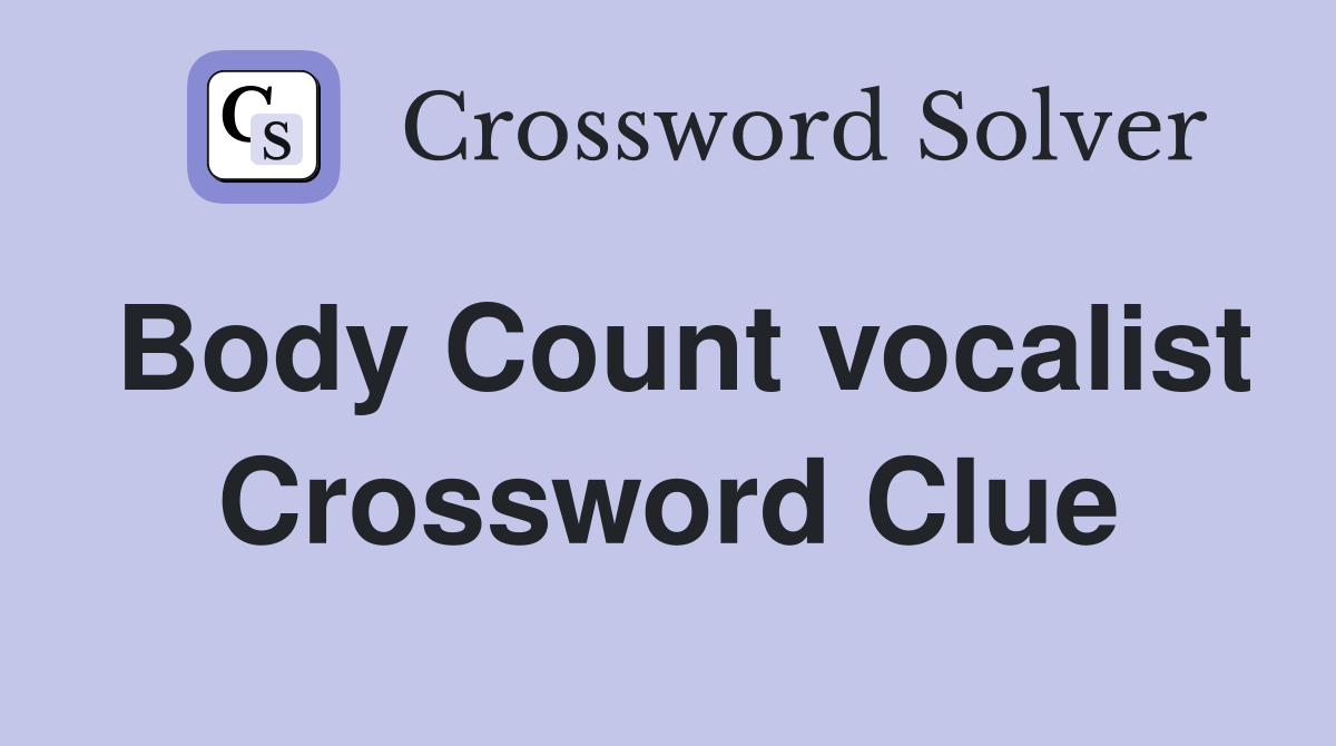 Body Count vocalist Crossword Clue