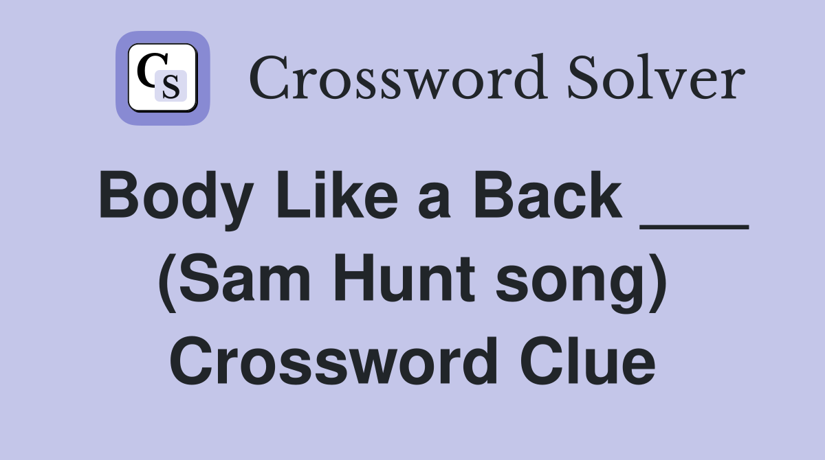 Body Like a Back ___ (Sam Hunt song) Crossword Clue