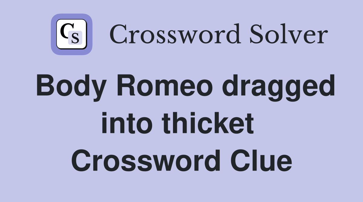 Body Romeo dragged into thicket  Crossword Clue