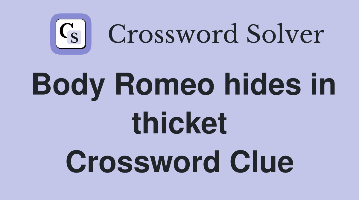 Body Romeo hides in thicket Crossword Clue