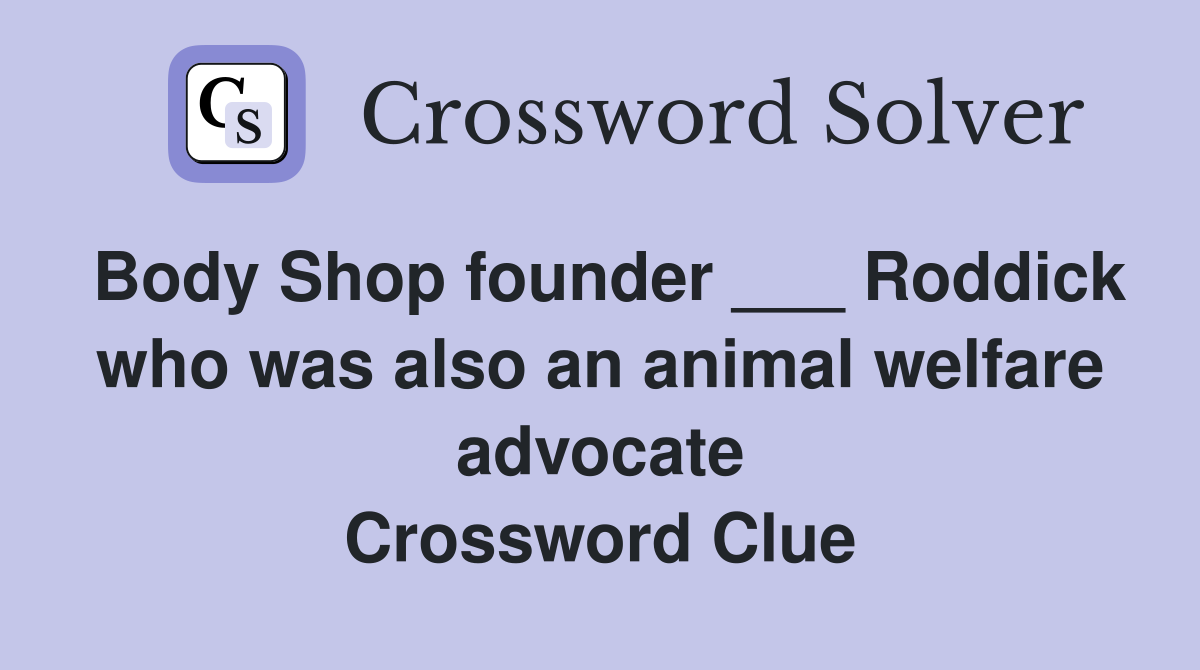 Body Shop founder ___ Roddick who was also an animal welfare advocate Crossword Clue