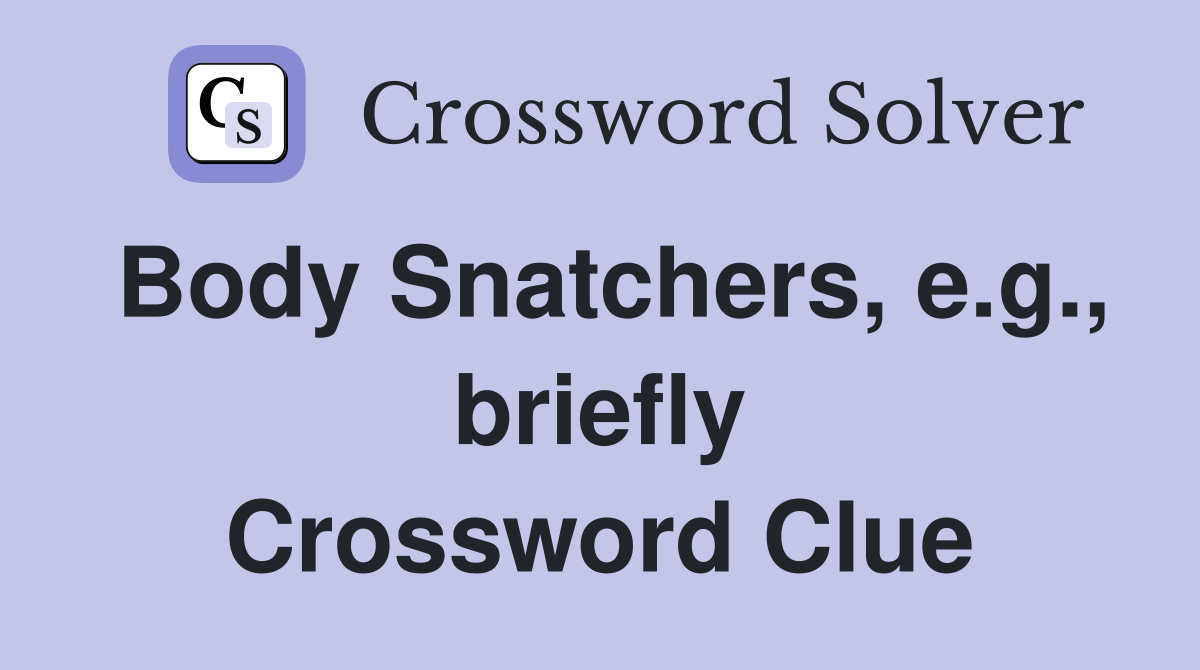 Body Snatchers, e.g., briefly Crossword Clue