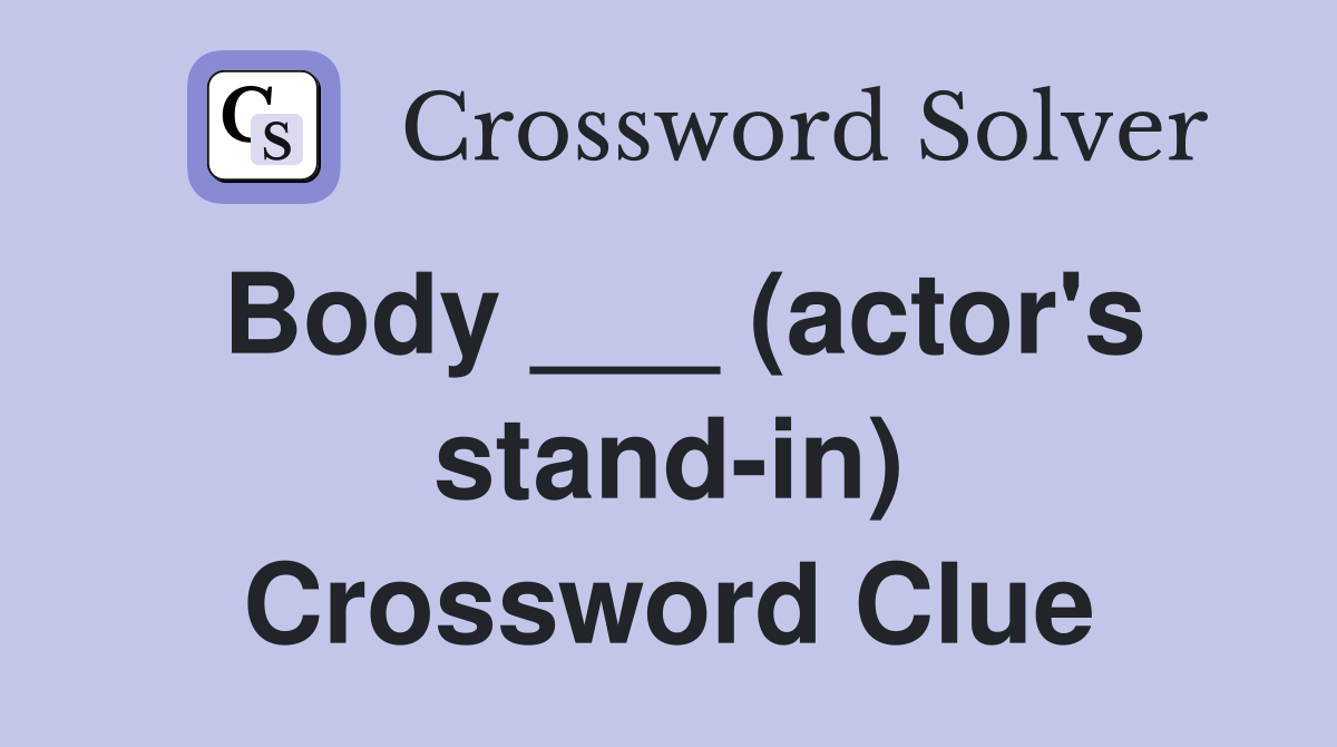 Body ___ (actor's stand-in) Crossword Clue