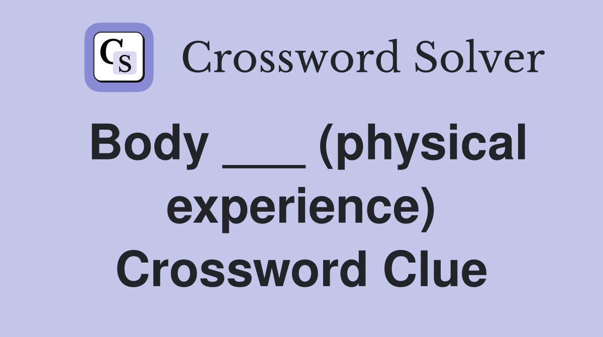 Body ___ (physical experience) Crossword Clue