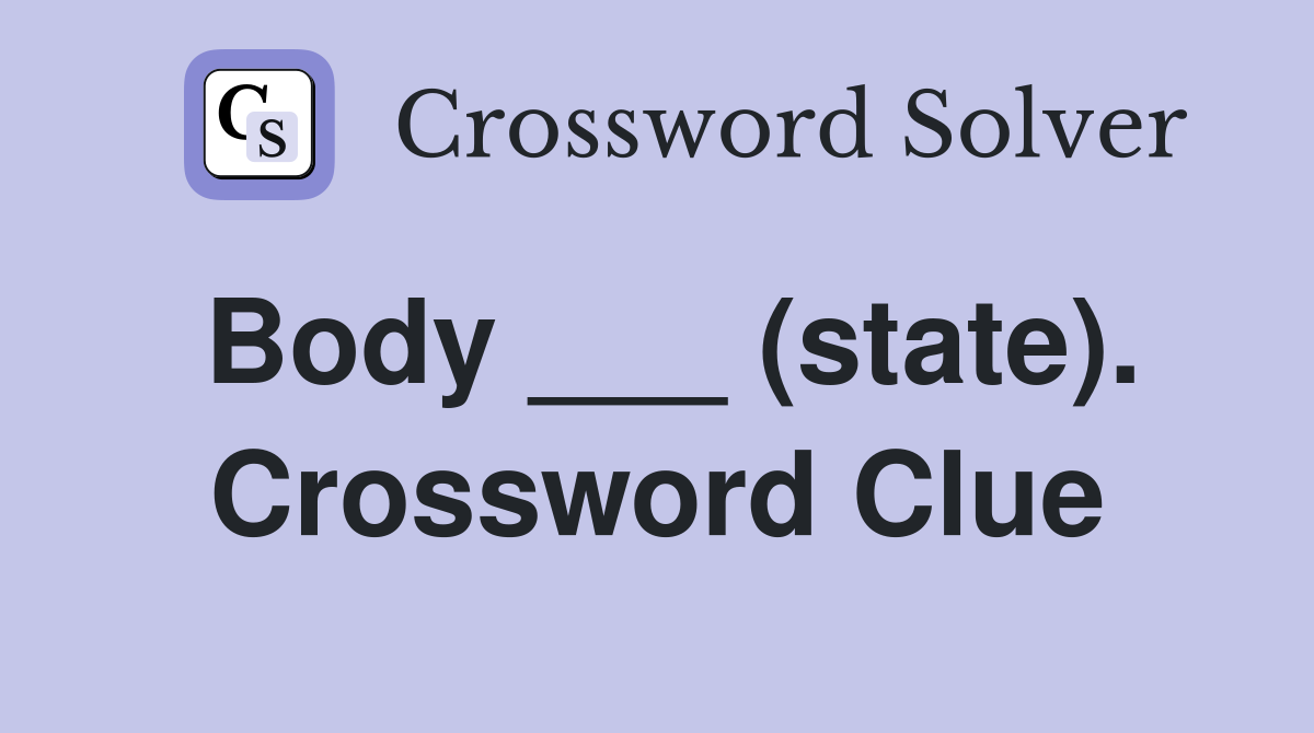 Body ___ (state). Crossword Clue