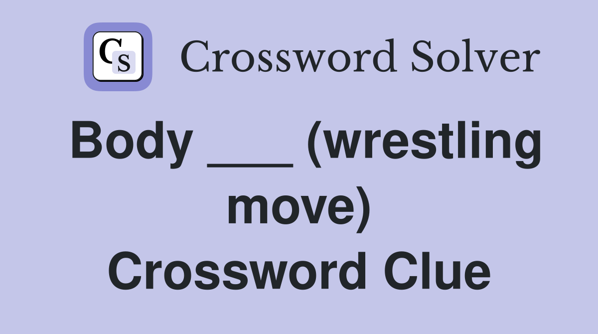Body ___ (wrestling move) Crossword Clue