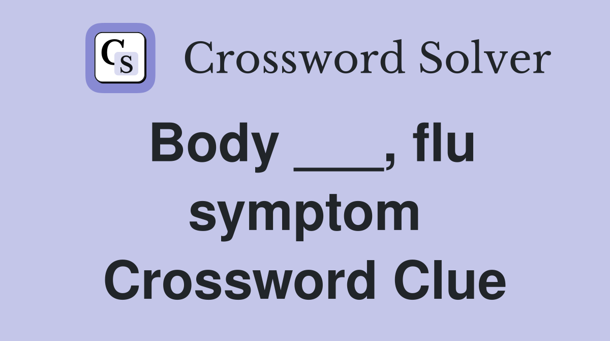 Body ___, flu symptom Crossword Clue