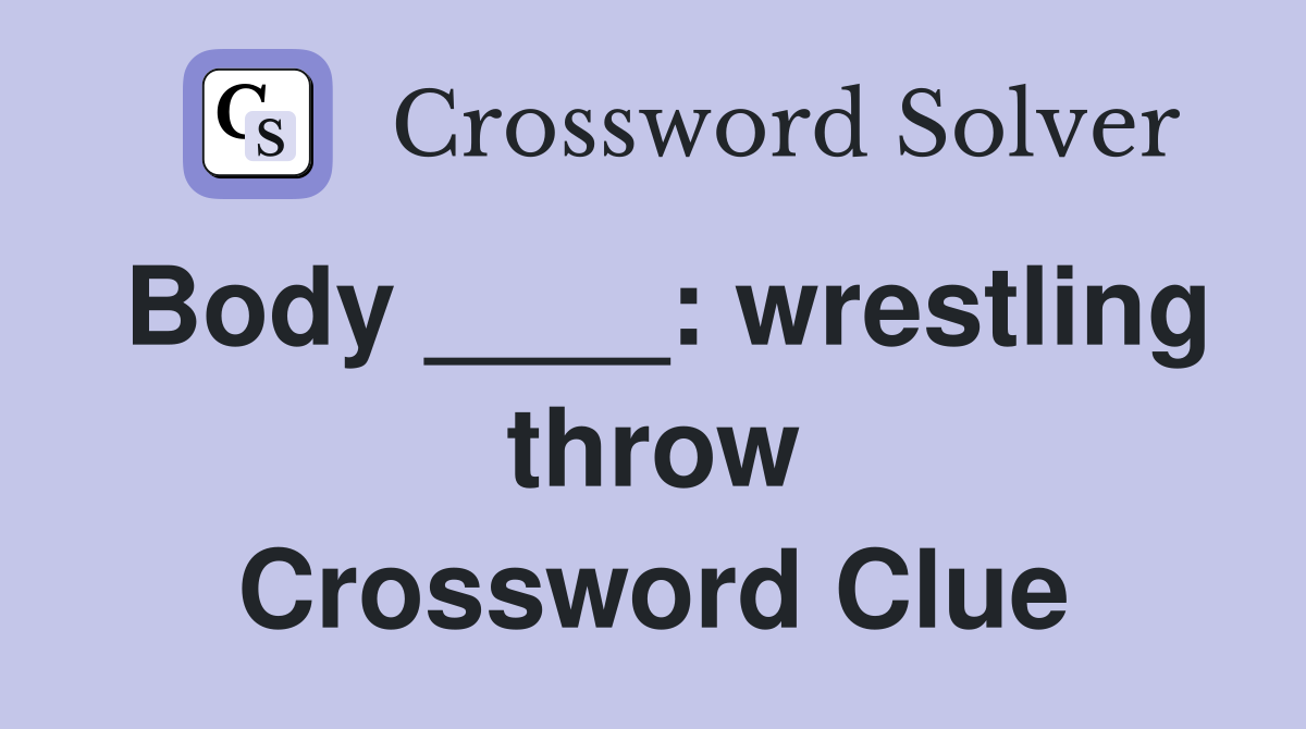 Body ____: wrestling throw Crossword Clue