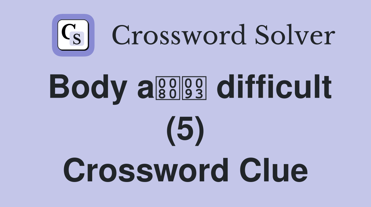 Body a difficult (5) Crossword Clue