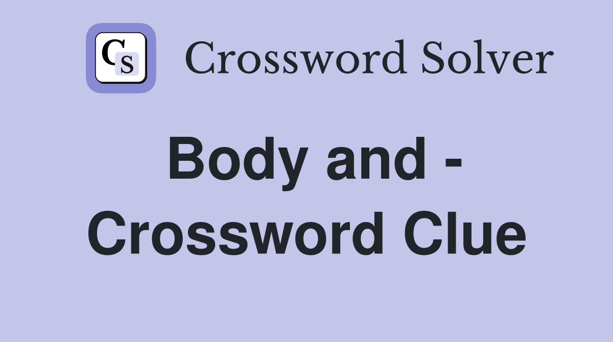 Body and - Crossword Clue
