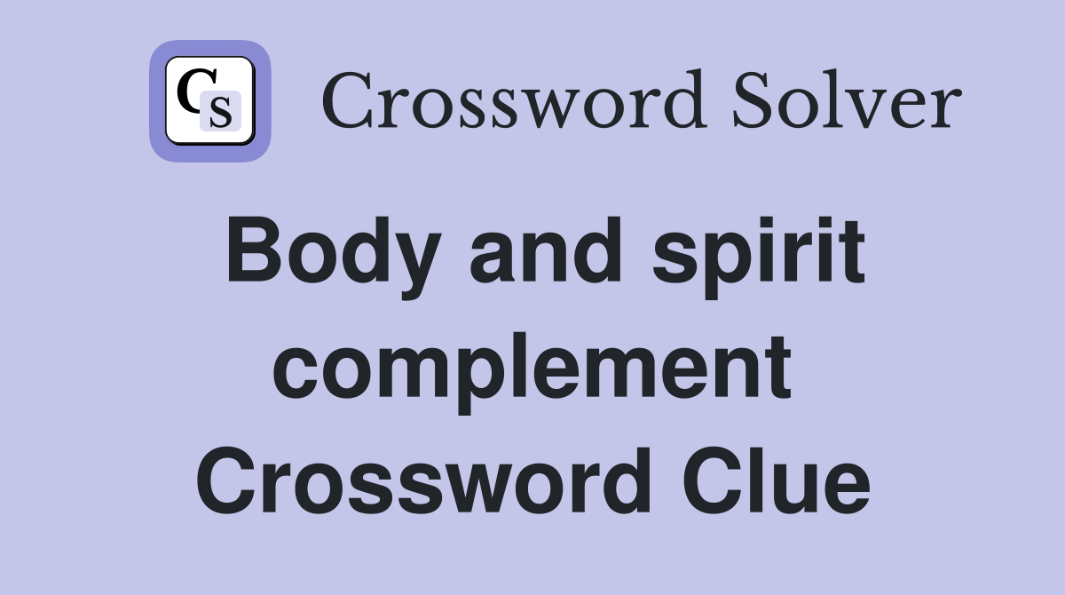 Body and spirit complement Crossword Clue