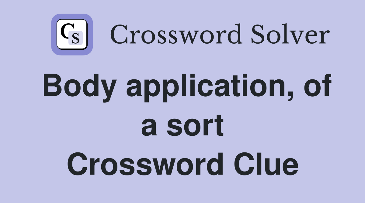 Body application, of a sort Crossword Clue