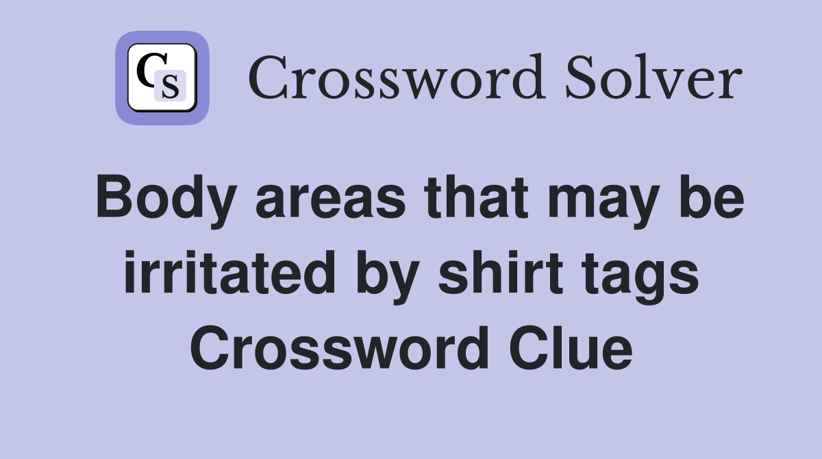 Body areas that may be irritated by shirt tags Crossword Clue