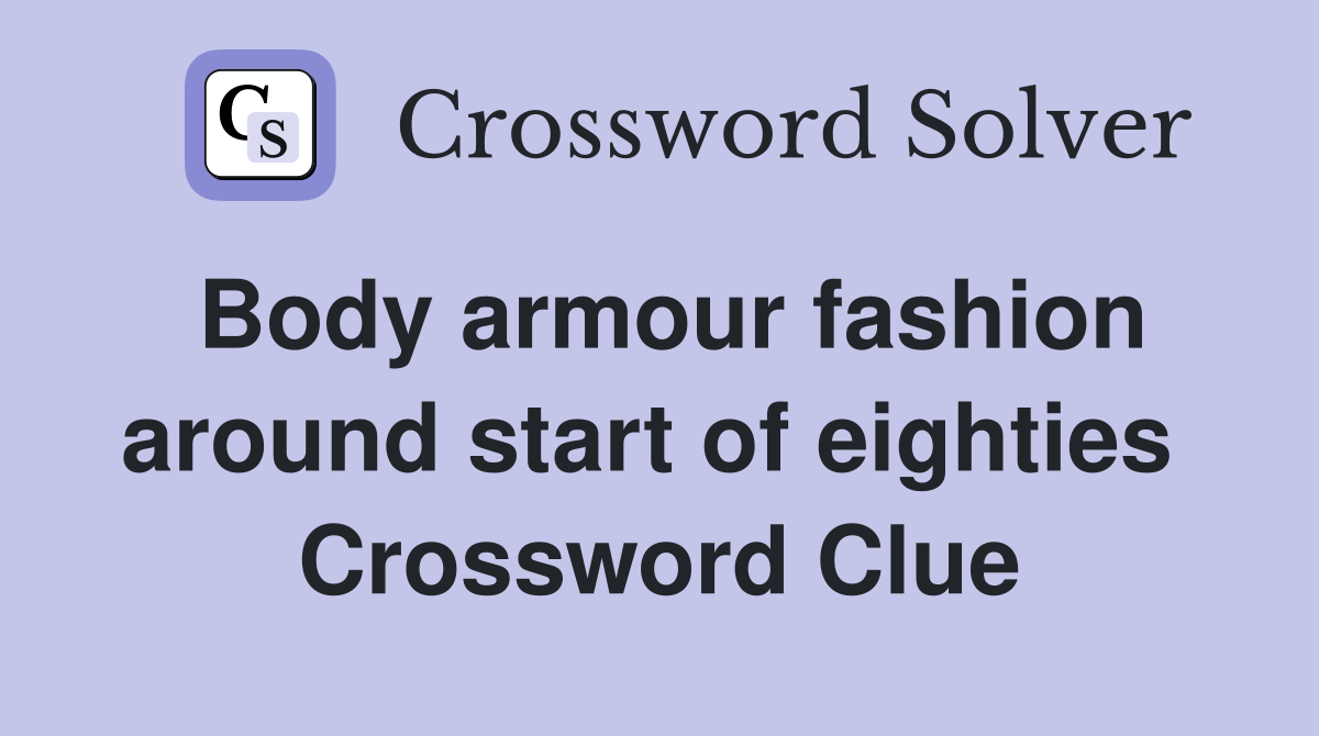 Body armour fashion around start of eighties  Crossword Clue