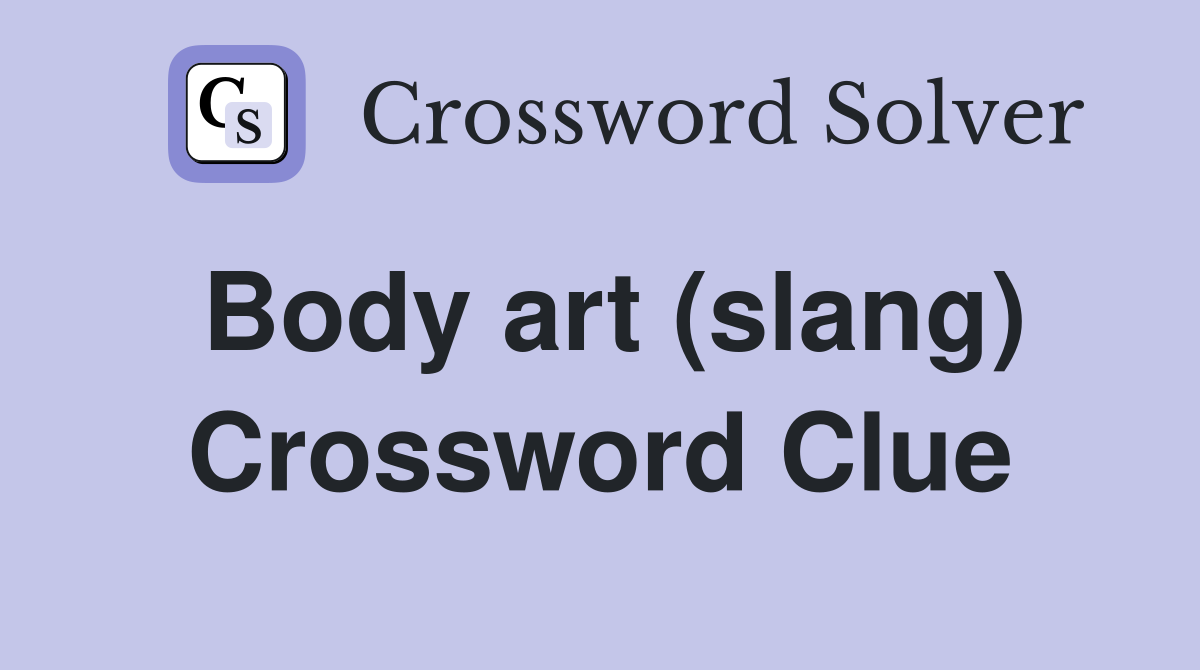 Body art (slang) Crossword Clue