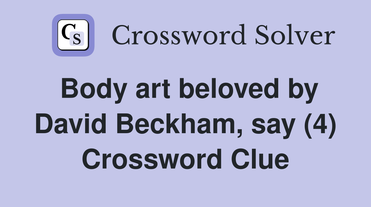 Body art beloved by David Beckham, say (4) Crossword Clue