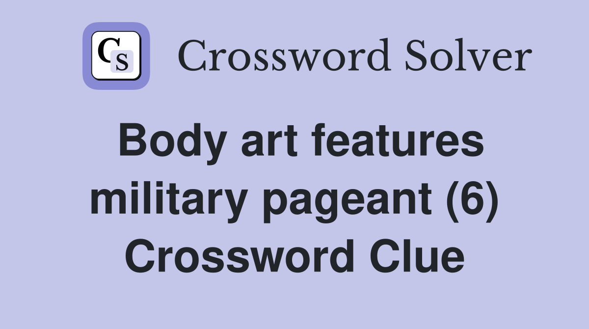 Body art features military pageant (6) Crossword Clue