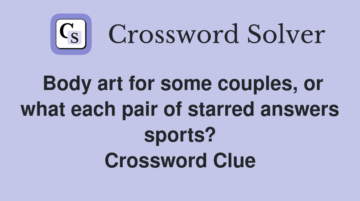Body art for some couples, or what each pair of starred answers sports? Crossword Clue